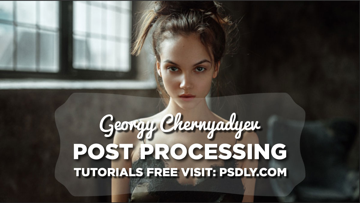 Georgy Chernyadyev Post Processing Tutorials Free