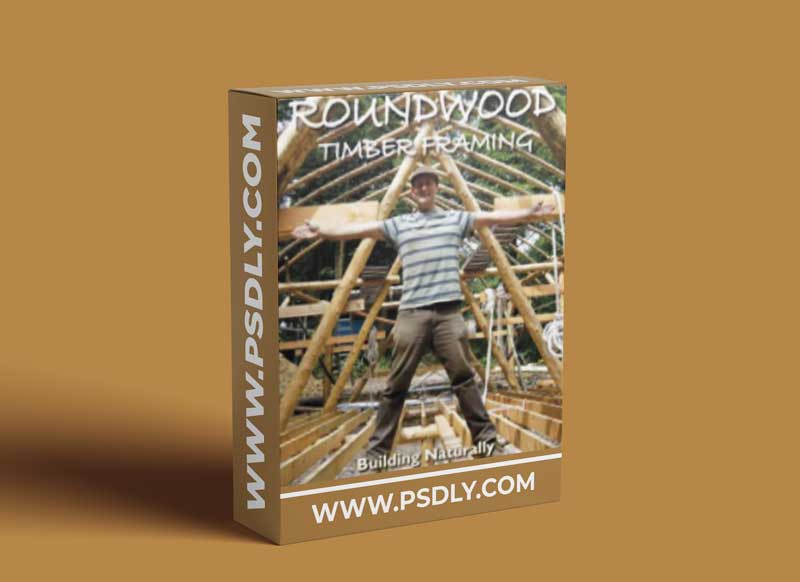 Roundwood Timber Framing: Building Naturally Using Local Resources